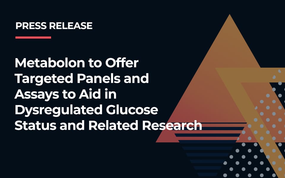 Metabolon to Offer Targeted Panels and Assays to Aid in Dysregulated Glucose Status and Related Research